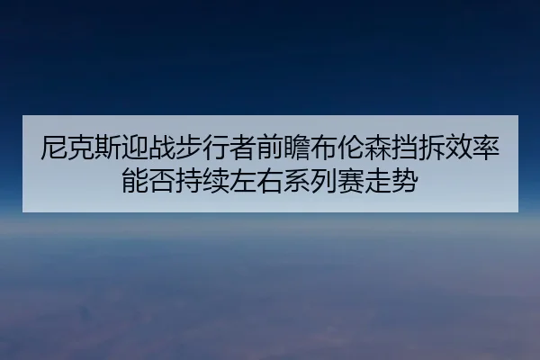 ni-ke-si-ying-zhan-bu-xing-zhe-qian-zhan-bu-lun-sen-dang-chai-xiao-lv-neng-fou-chi-xu-zuo-you-xi-lie-sai-zou-shi-2-556.jpg