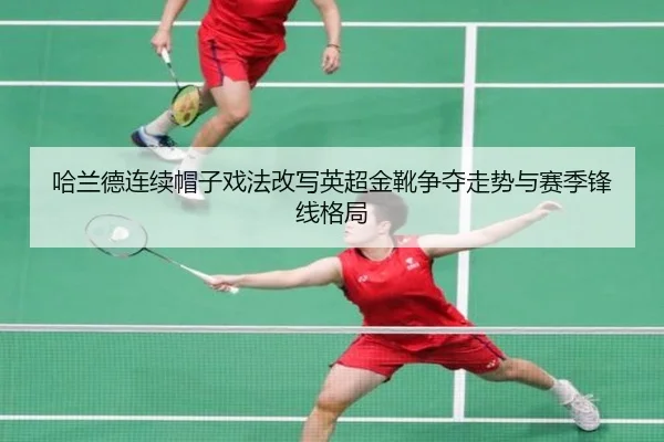 哈兰德连续帽子戏法改写英超金靴争夺走势与赛季锋线格局