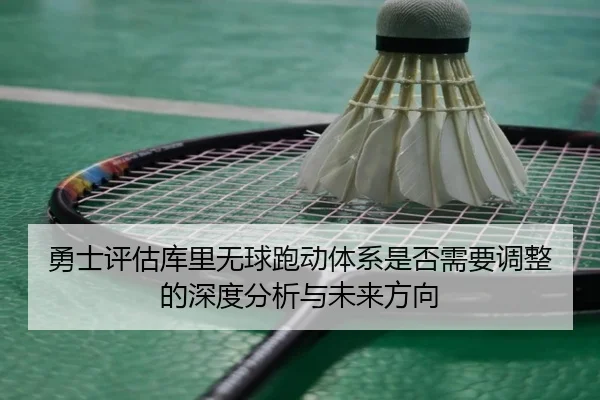 勇士评估库里无球跑动体系是否需要调整的深度分析与未来方向