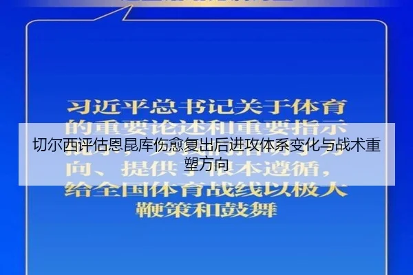 切尔西评估恩昆库伤愈复出后进攻体系变化与战术重塑方向