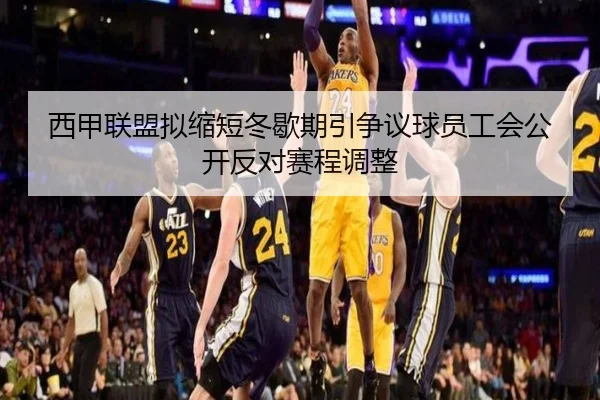 西甲联盟拟缩短冬歇期引争议球员工会公开反对赛程调整